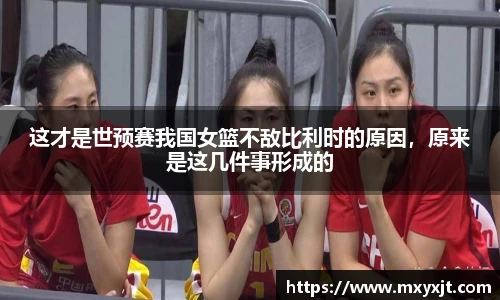 这才是世预赛我国女篮不敌比利时的原因，原来是这几件事形成的